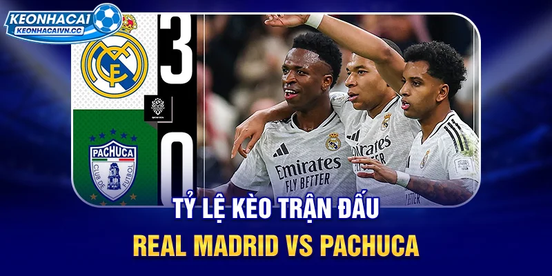 ty-le-keo-tran-dau-real-madrid-vs-pachuca